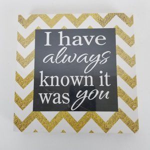 Home Decor Sign "I Have always known it was you"
